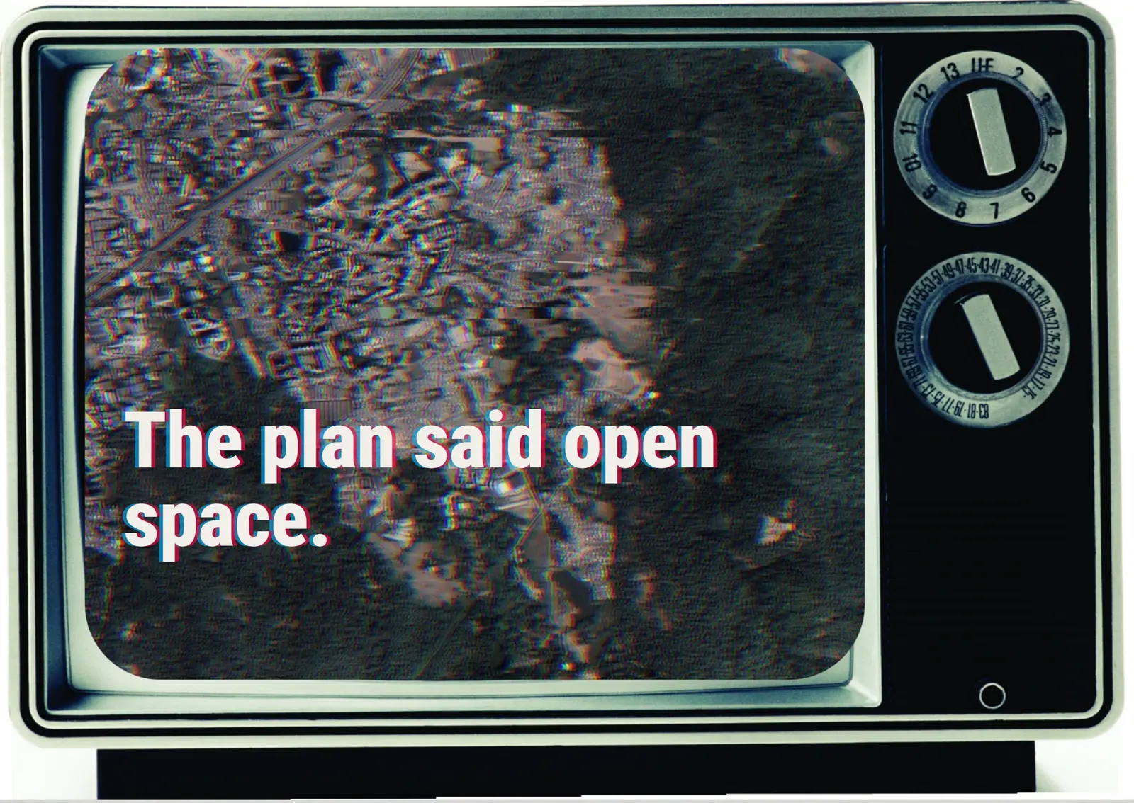 An old television showing a satellite image with the words: the plan said open space